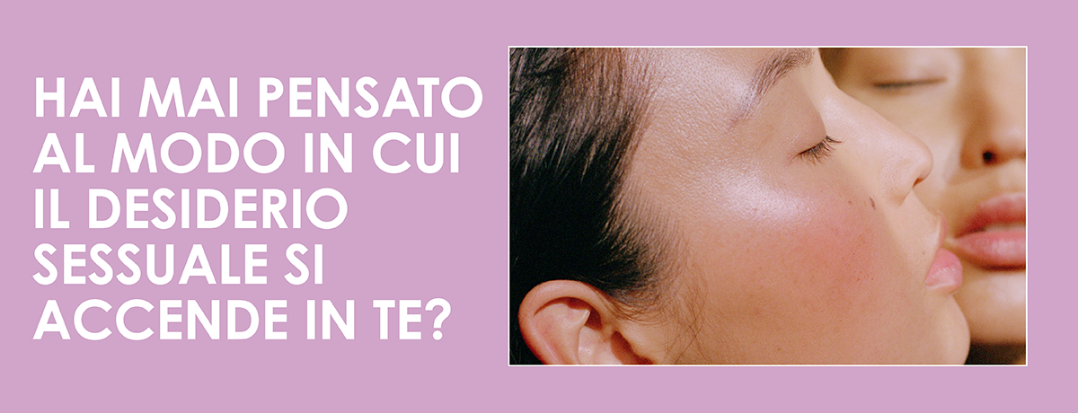 Hai mai pensato a come il desiderio sessuale si accende in te?